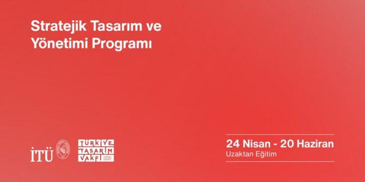 İstanbul Teknik Üniversitesi ve Türkiye Tasarım Vakfı’ndan: ‘’Stratejik Tasarım ve Yönetimi’’ Eğitimi