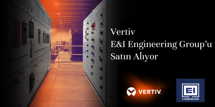 Vertiv, E&I Engineering Group’u Satın Alıyor