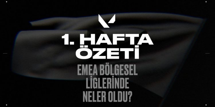 1. Hafta Özeti: EMEA Bölgesel Liglerinde Neler Oldu?