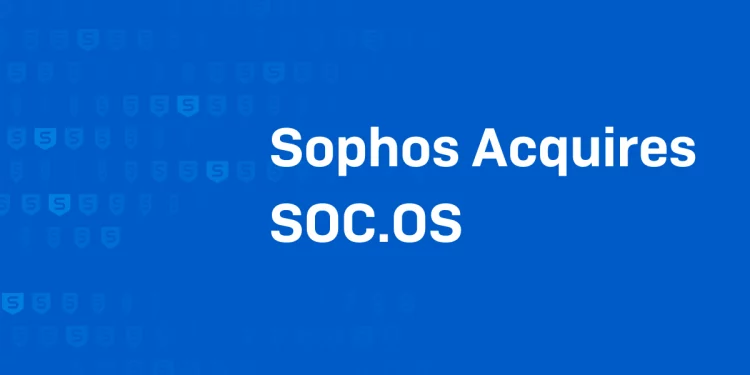 Sophos, SOC.OS’u Satın Aldı