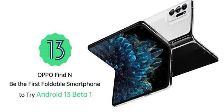 OPPO ve Google, OPPO Find N’e Özel Android 13 Beta Sürümü İçin İş Birliği Yaptı