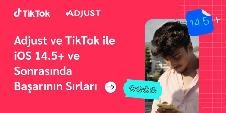 Adjust ve TikTok, “iOS 14.5+: Adjust ve TikTok İle Başarının Sırları” Rehberini Yayınladı