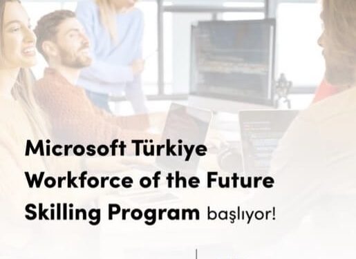 Microsoft Türkiye’nin “Workforce Of The Future” Programı Başlıyor