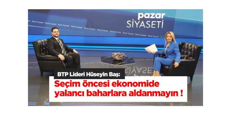 Hüseyin Baş: Seçim Öncesi Ekonomide Yalancı Baharlara Aldanmayın
