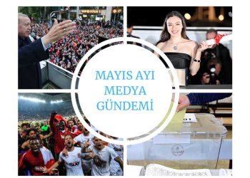 Mayıs Ayı Medya Gündemi Yayında; En Çok Siyaset Konuşuldu