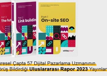 Küresel Çapta 57 Dijital Pazarlama Uzmanının Görüş Bildirdiği Uluslararası Rapor 2023 Yayınlandı