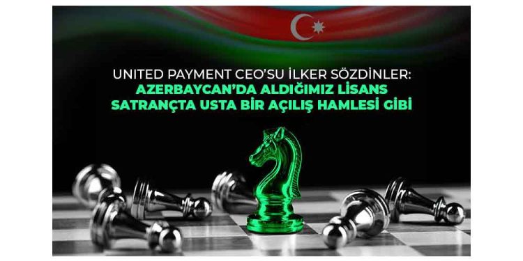 United Payment Azerbaycan’da e-Para Lisansı Alan İlk Türk Şirketi Oldu