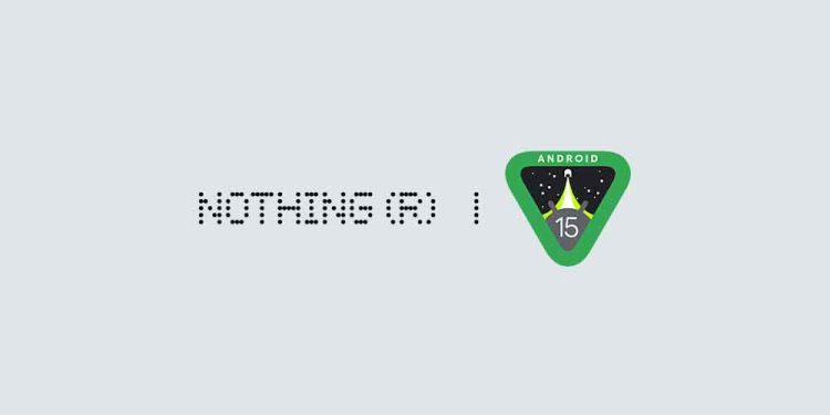 Nothing Akıllı Telefonları Android 15 Beta Programına Dahil Oldu