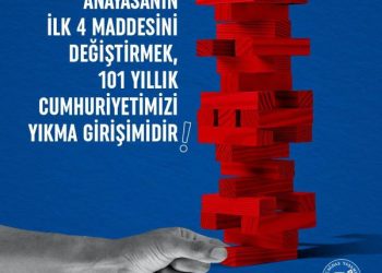 Anayasanın İlk 4 Maddesini Değiştirmek, 101 Yıllık Cumhuriyetimizi Yıkma Girişimidir