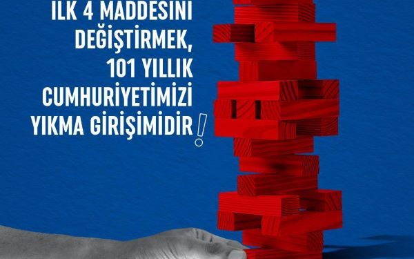 Anayasanın İlk 4 Maddesini Değiştirmek, 101 Yıllık Cumhuriyetimizi Yıkma Girişimidir