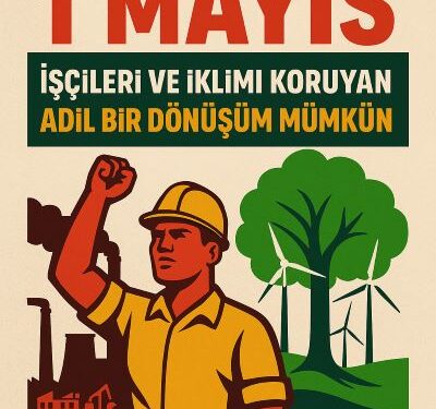 İklim ve Çevre Sivil Toplum Kuruluşlarından 1 Mayıs Mesajı: İşçileri ve İklimi Koruyan Adil Bir Dönüşüm Mümkün
