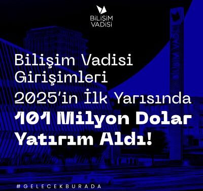 Bilişim Vadisi Girişimleri, 2025’in İlk Yarısında 101 Milyon Doları Aşan Yatırım Aldı