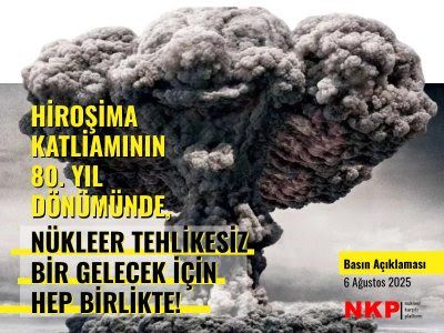 Hiroşima Katliamının 80. Yıl Dönümünde, Nükleer Tehlikesiz Bir Gelecek İçin Hep Birlikte