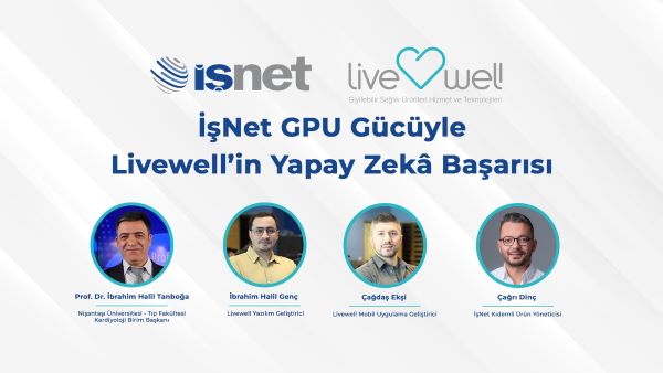 İşNet’in GPU Altyapısı, Livewell’in Yapay Zekâ Destekli Sağlık Analizlerini Hızlandırıyor