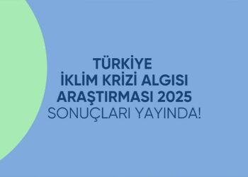 Yuvam Dünya Türkiye İklim Krizi Algısı Araştırması 2025 Sonuçları Açıklandı
